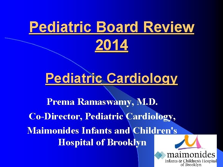 Pediatric Board Review 2014 Pediatric Cardiology Prema Ramaswamy, M. D. Co-Director, Pediatric Cardiology, Maimonides
