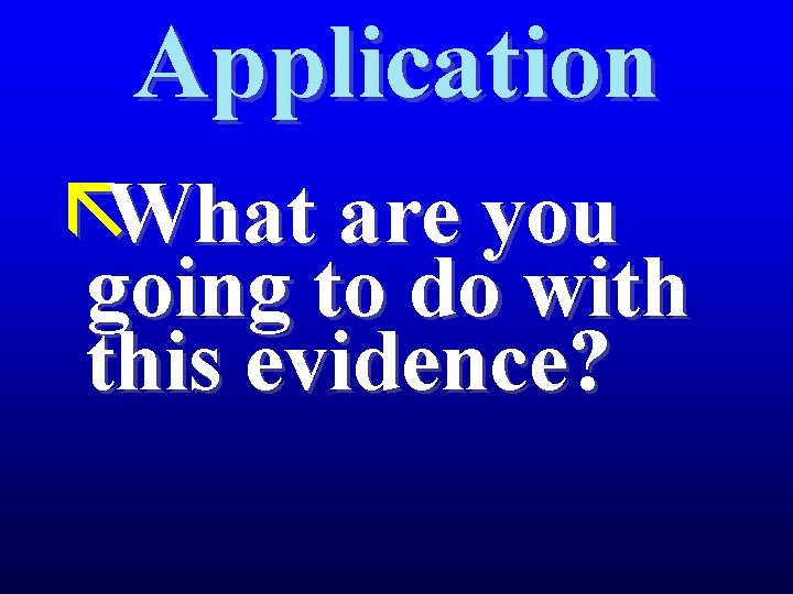 Application ãWhat are you going to do with this evidence? 