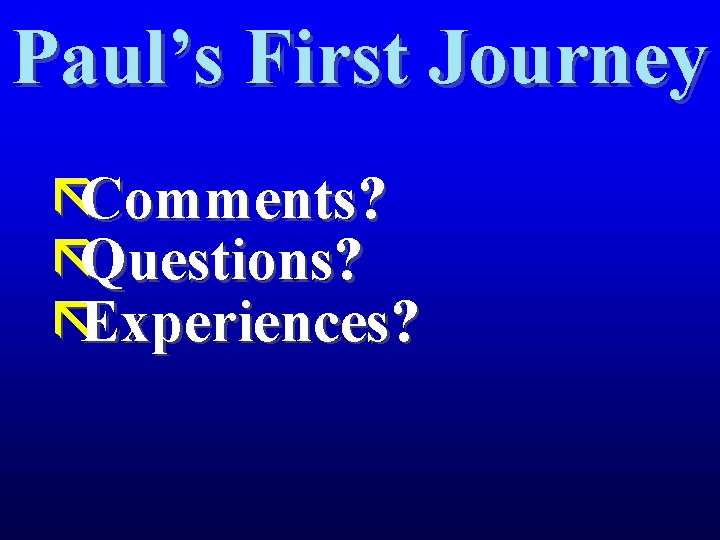 Paul’s First Journey ãComments? ãQuestions? ãExperiences? 