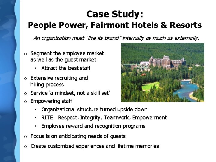 Case Study: People Power, Fairmont Hotels & Resorts An organization must “live its brand” Case Study: People Power, Fairmont Hotels & Resorts An organization must “live its brand”