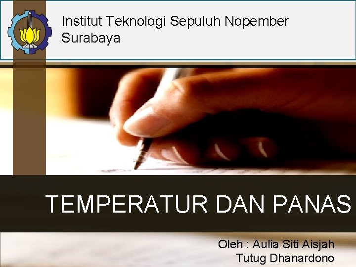 Institut Teknologi Sepuluh Nopember Surabaya TEMPERATUR DAN PANAS Oleh : Aulia Siti Aisjah Tutug