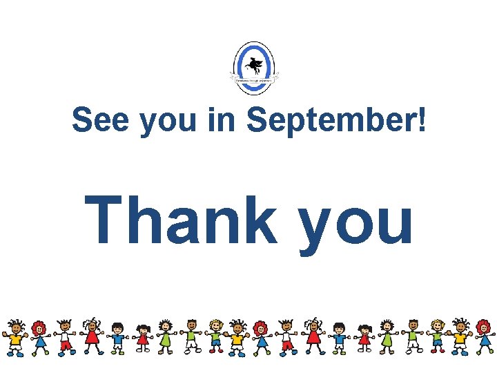 See you in September! Thank you See you in September! Thank you