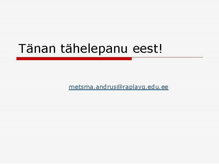 Tänan tähelepanu eest! metsma. andrus@raplayg. edu. ee Tänan tähelepanu eest! metsma. andrus@raplayg. edu. ee
