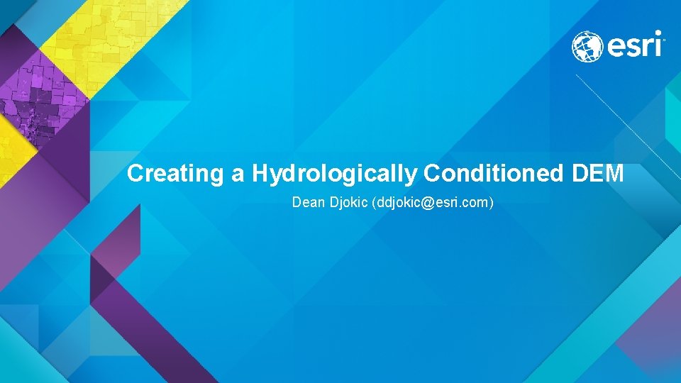 Creating a Hydrologically Conditioned DEM Dean Djokic (ddjokic@esri. com) 