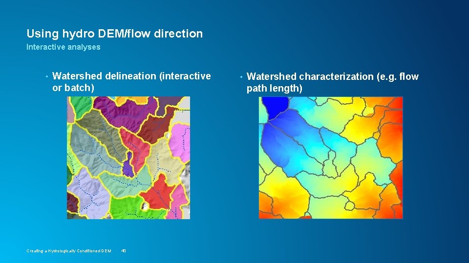 Using hydro DEM/flow direction Interactive analyses • Watershed delineation (interactive or batch) Creating a