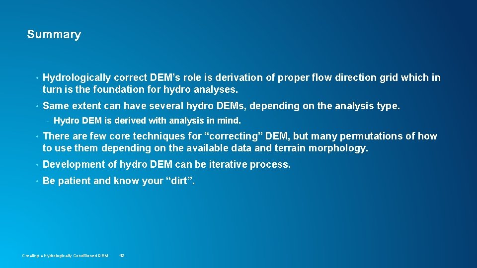 Summary • Hydrologically correct DEM’s role is derivation of proper flow direction grid which