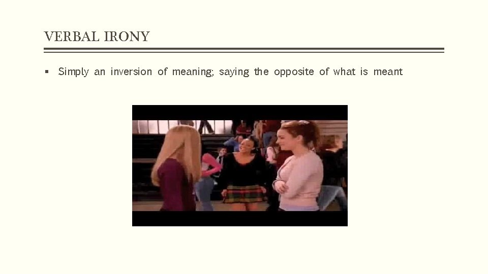 VERBAL IRONY § Simply an inversion of meaning; saying the opposite of what is