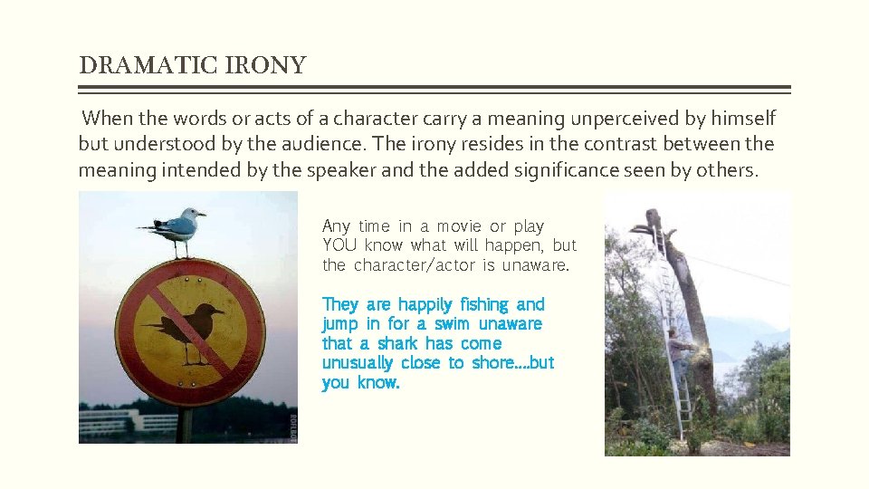 DRAMATIC IRONY When the words or acts of a character carry a meaning unperceived