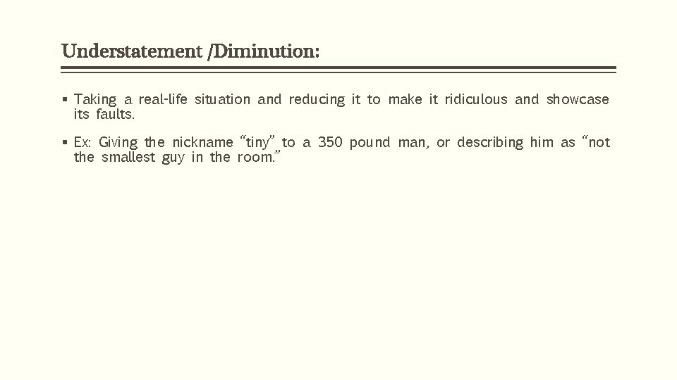 Understatement /Diminution: § Taking a real-life situation and reducing it to make it ridiculous