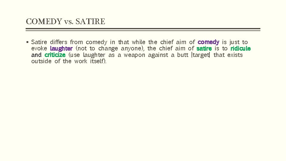 COMEDY vs. SATIRE § Satire differs from comedy in that while the chief aim