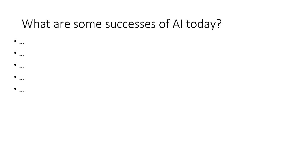 What are some successes of AI today? • … • … • … 