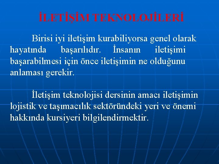 İLETİŞİM TEKNOLOJİLERİ Birisi iyi iletişim kurabiliyorsa genel olarak hayatında başarılıdır. İnsanın iletişimi başarabilmesi için