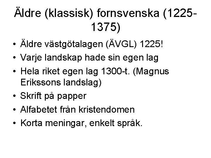 Äldre (klassisk) fornsvenska (12251375) • Äldre västgötalagen (ÄVGL) 1225! • Varje landskap hade sin