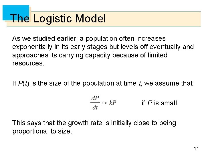 The Logistic Model As we studied earlier, a population often increases exponentially in its
