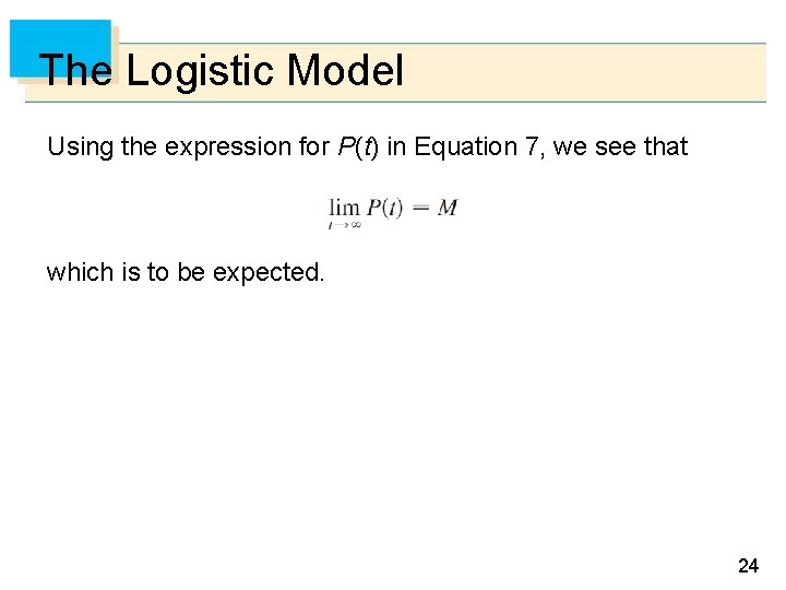 The Logistic Model Using the expression for P(t) in Equation 7, we see that