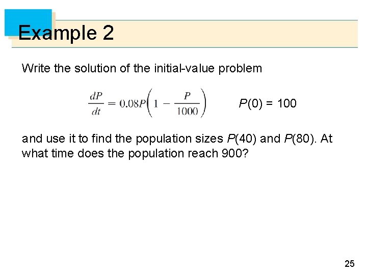 Example 2 Write the solution of the initial-value problem P(0) = 100 and use