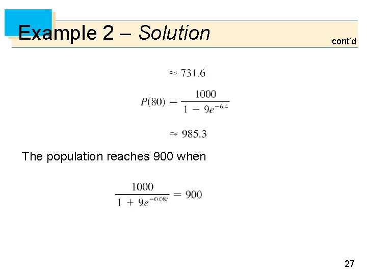 Example 2 – Solution cont’d The population reaches 900 when 27 