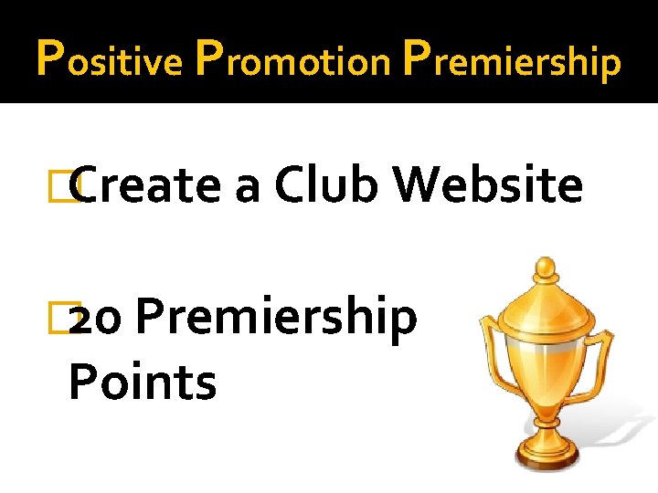 Positive Promotion Premiership �Create a Club Website � 20 Premiership Points 