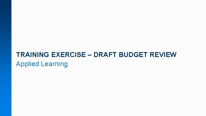 TRAINING EXERCISE – DRAFT BUDGET REVIEW Applied Learning 