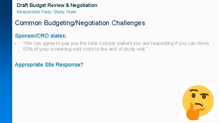 Draft Budget Review & Negotiation Responsible Party: Study Team Common Budgeting/Negotiation Challenges Sponsor/CRO states: