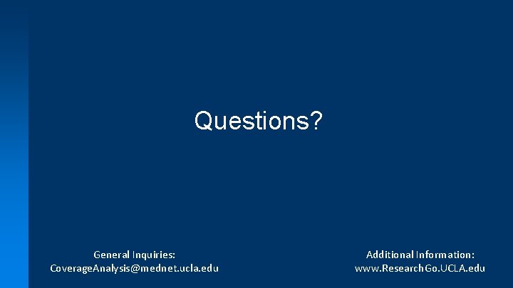 Questions? General Inquiries: Coverage. Analysis@mednet. ucla. edu Additional Information: www. Research. Go. UCLA. edu