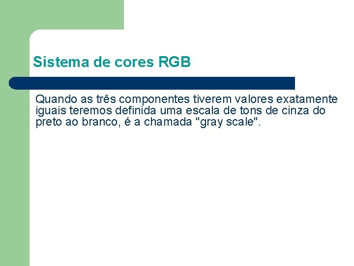 Sistema de cores RGB Quando as três componentes tiverem valores exatamente iguais teremos definida