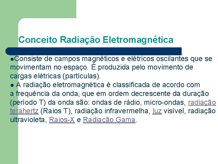 Conceito Radiação Eletromagnética l. Consiste de campos magnéticos e elétricos oscilantes que se movimentam
