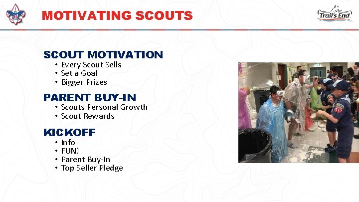 MOTIVATING SCOUTS SCOUT MOTIVATION • Every Scout Sells • Set a Goal • Bigger