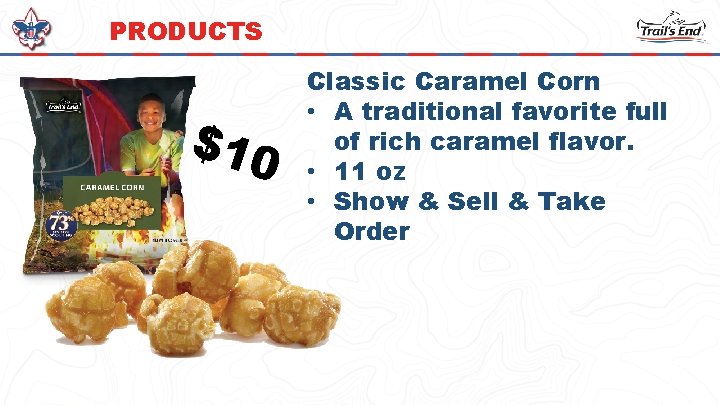 PRODUCTS $10 Classic Caramel Corn • A traditional favorite full of rich caramel flavor.