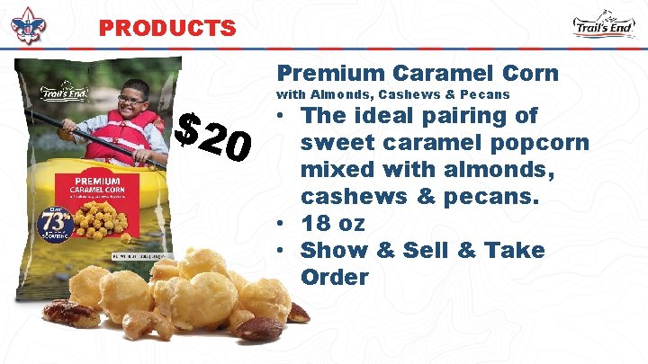 PRODUCTS Premium Caramel Corn $20 with Almonds, Cashews & Pecans • The ideal pairing