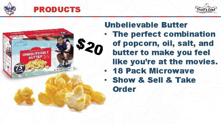 PRODUCTS $20 Unbelievable Butter • The perfect combination of popcorn, oil, salt, and butter