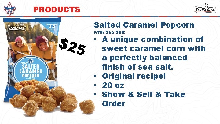 PRODUCTS Salted Caramel Popcorn $25 with Sea Salt • A unique combination of sweet