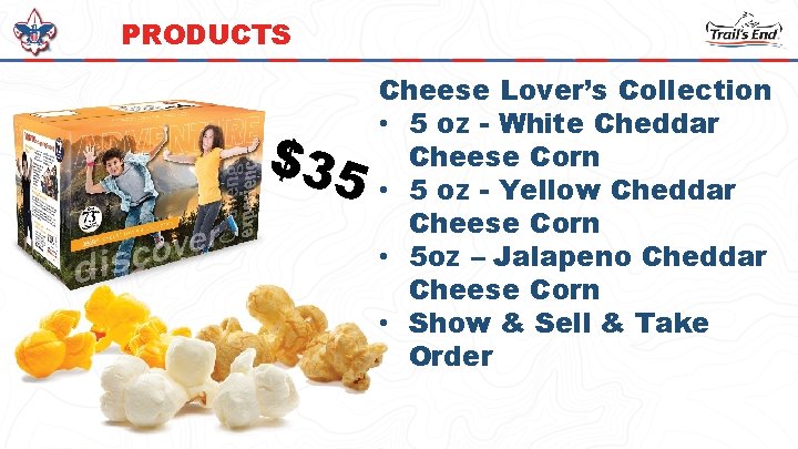 PRODUCTS $35 Cheese Lover’s Collection • 5 oz - White Cheddar Cheese Corn •