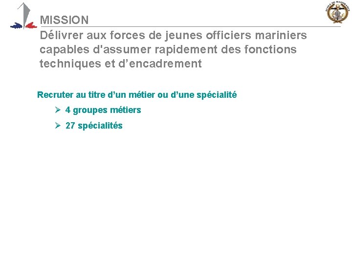 MISSION Délivrer aux forces de jeunes officiers mariniers capables d'assumer rapidement des fonctions techniques