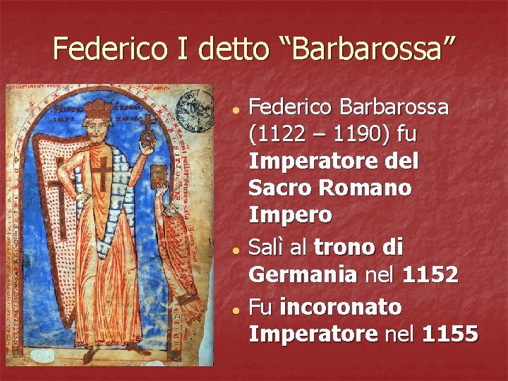 Federico I detto “Barbarossa” Federico Barbarossa (1122 – 1190) fu Imperatore del Sacro Romano