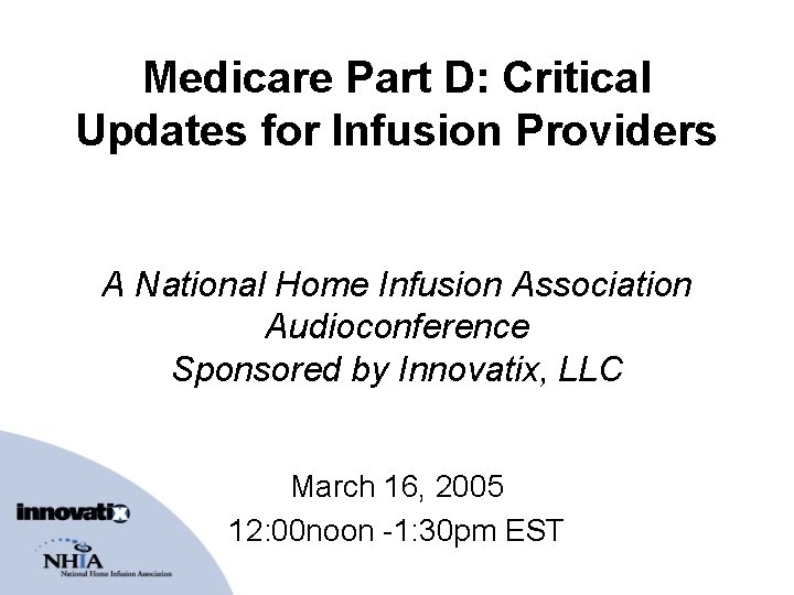 Medicare Part D: Critical Updates for Infusion Providers A National Home Infusion Association Audioconference