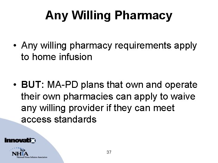 Any Willing Pharmacy • Any willing pharmacy requirements apply to home infusion • BUT: