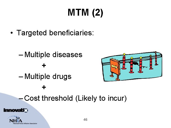 MTM (2) • Targeted beneficiaries: – Multiple diseases + – Multiple drugs + –
