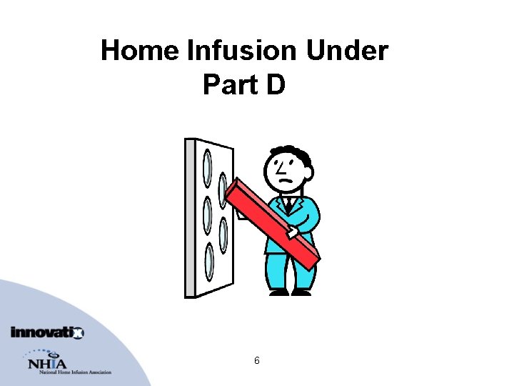 Home Infusion Under Part D 6 