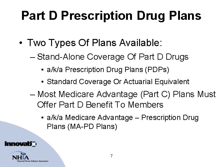 Part D Prescription Drug Plans • Two Types Of Plans Available: – Stand-Alone Coverage