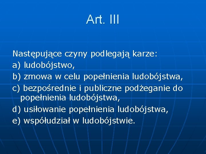 Art. III Następujące czyny podlegają karze: a) ludobójstwo, b) zmowa w celu popełnienia ludobójstwa,