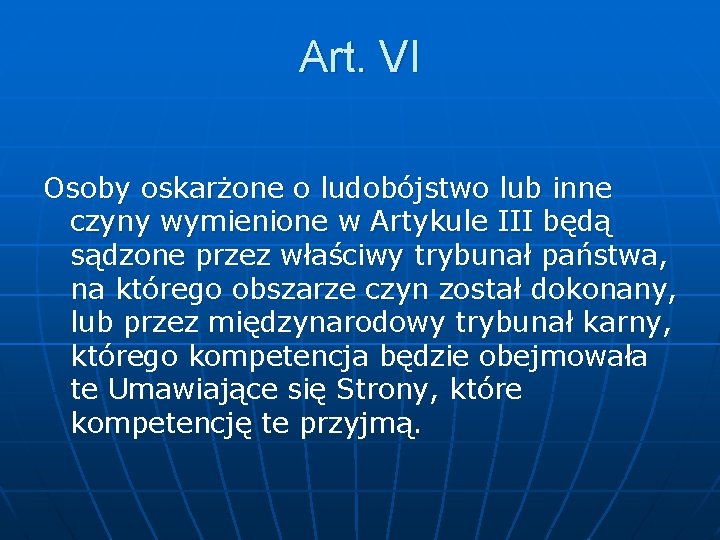 Art. VI Osoby oskarżone o ludobójstwo lub inne czyny wymienione w Artykule III będą Art. VI Osoby oskarżone o ludobójstwo lub inne czyny wymienione w Artykule III będą