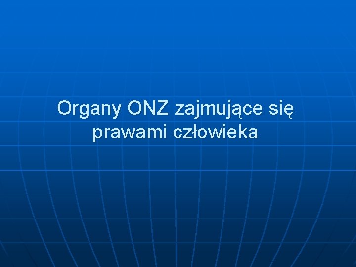 Organy ONZ zajmujące się prawami człowieka Organy ONZ zajmujące się prawami człowieka