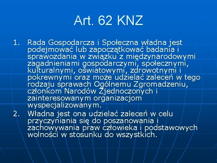 Art. 62 KNZ 1. Rada Gospodarcza i Społeczna władna jest podejmować lub zapoczątkować badania Art. 62 KNZ 1. Rada Gospodarcza i Społeczna władna jest podejmować lub zapoczątkować badania