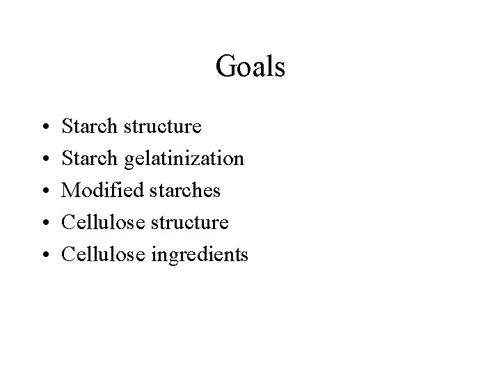 Goals • • • Starch structure Starch gelatinization Modified starches Cellulose structure Cellulose ingredients