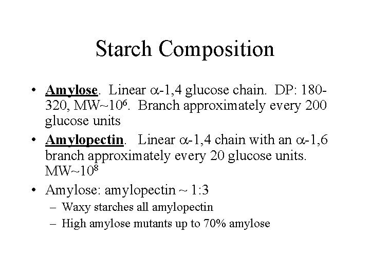 Starch Composition • Amylose. Linear a-1, 4 glucose chain. DP: 180320, MW~106. Branch approximately