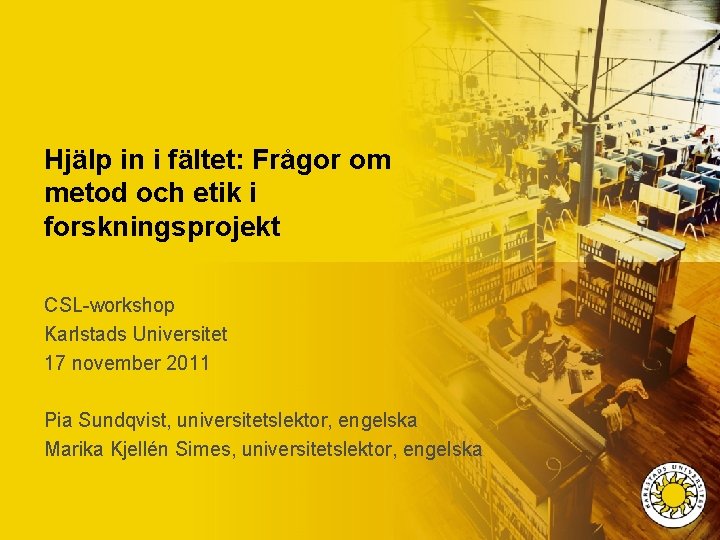 Hjälp in i fältet: Frågor om metod och etik i forskningsprojekt CSL-workshop Karlstads Universitet