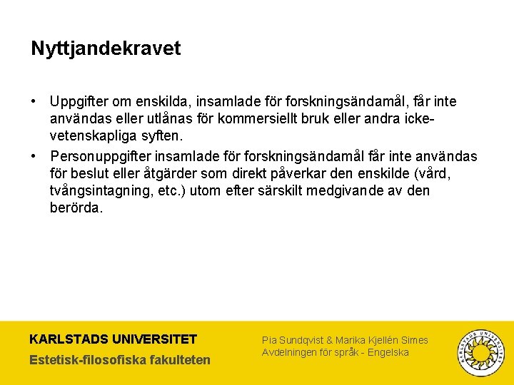 Nyttjandekravet • Uppgifter om enskilda, insamlade för forskningsändamål, får inte användas eller utlånas för