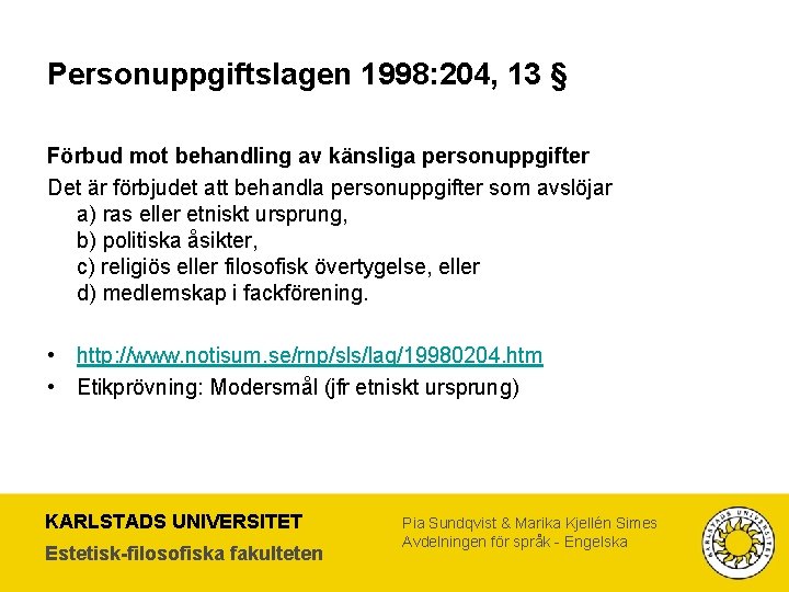Personuppgiftslagen 1998: 204, 13 § Förbud mot behandling av känsliga personuppgifter Det är förbjudet