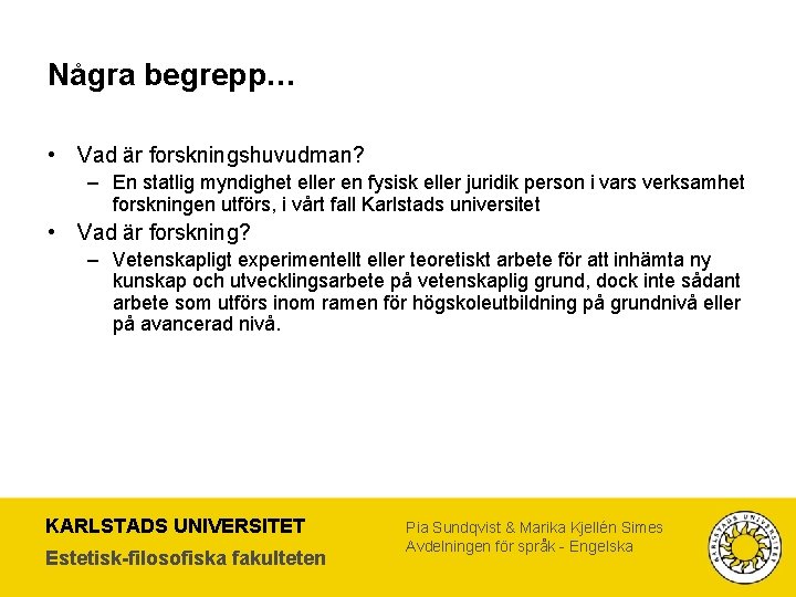 Några begrepp… • Vad är forskningshuvudman? – En statlig myndighet eller en fysisk eller